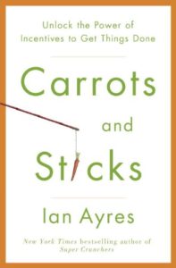 Carrots and Sticks: Unlock the Power of Incentives to Get Things Done